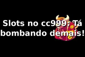 Slots no cc999: Tá bombando demais! 🎰